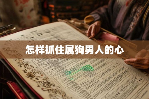 怎样抓住属狗男人的心
