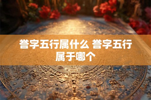 誉字五行属什么 誉字五行属于哪个