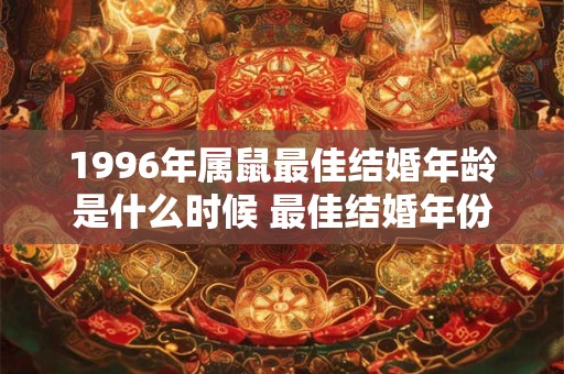1996年属鼠最佳结婚年龄是什么时候 最佳结婚年份