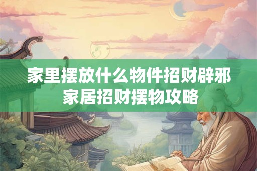 家里摆放什么物件招财辟邪 家居招财摆物攻略