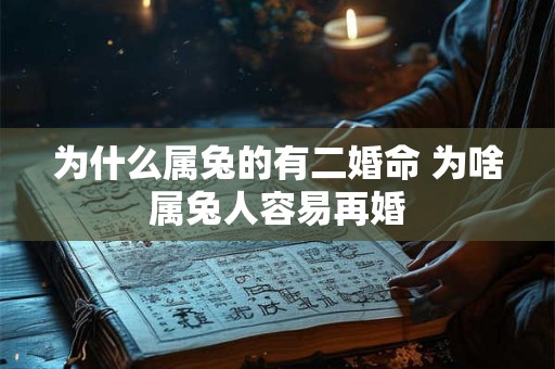 为什么属兔的有二婚命 为啥属兔人容易再婚