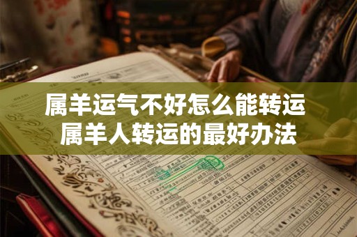 属羊运气不好怎么能转运 属羊人转运的最好办法