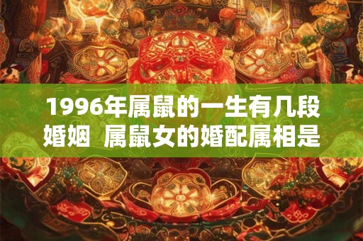 1996年属鼠的一生有几段婚姻  属鼠女的婚配属相是什么
