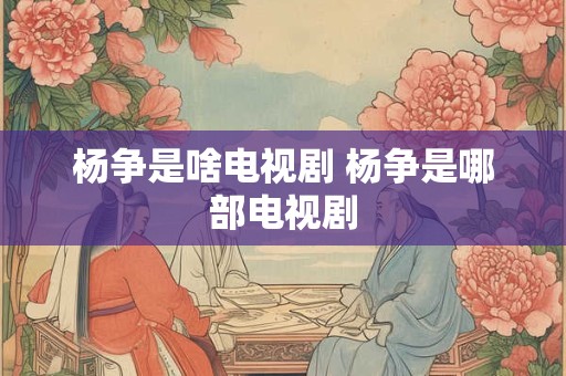 杨争是啥电视剧 杨争是哪部电视剧