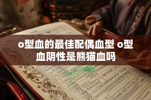 o型血的最佳配偶血型 o型血阴性是熊猫血吗