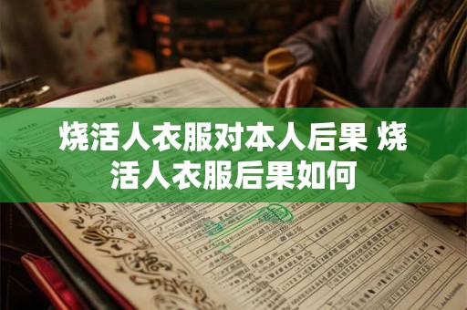 烧活人衣服对本人后果 烧活人衣服后果如何
