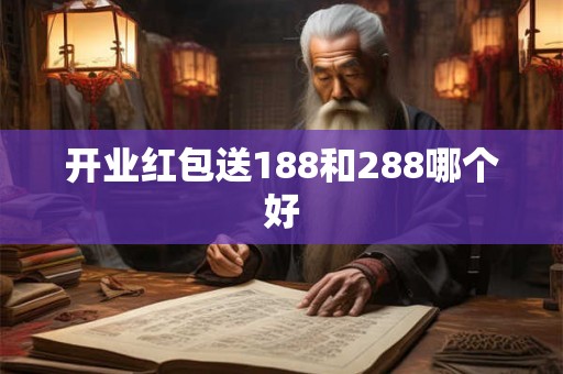 开业红包送188和288哪个好