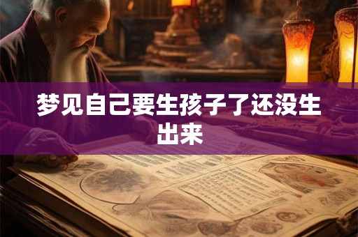 梦见自己要生孩子了还没生出来