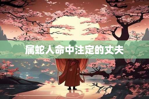 属蛇人命中注定的丈夫