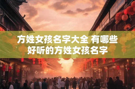 方姓女孩名字大全 有哪些好听的方姓女孩名字