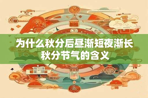 为什么秋分后昼渐短夜渐长 秋分节气的含义