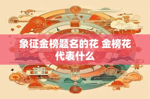 象征金榜题名的花 金榜花代表什么