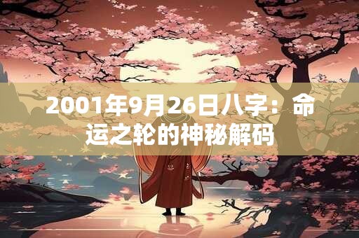 2001年9月26日八字：命运之轮的神秘解码