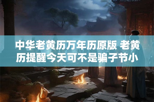 中华老黄历万年历原版 老黄历提醒今天可不是骗子节小心上当受骗
