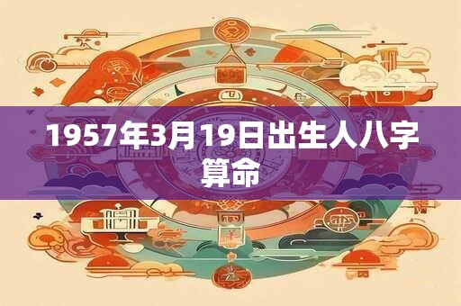 1957年3月19日出生人八字算命