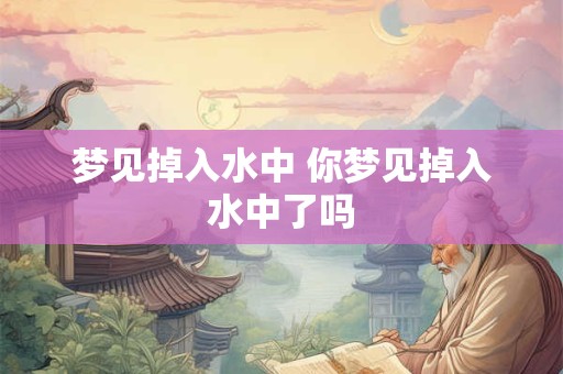 梦见掉入水中 你梦见掉入水中了吗