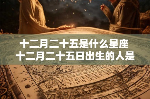 十二月二十五是什么星座 十二月二十五日出生的人是属于哪个星座的