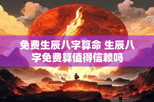 免费生辰八字算命 生辰八字免费算值得信赖吗