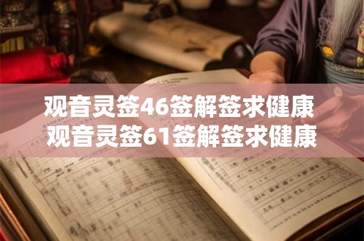 观音灵签46签解签求健康 观音灵签61签解签求健康