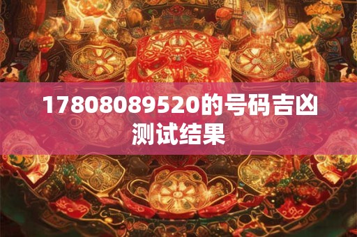 17808089520的号码吉凶测试结果