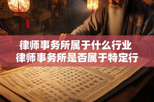 律师事务所属于什么行业 律师事务所是否属于特定行业