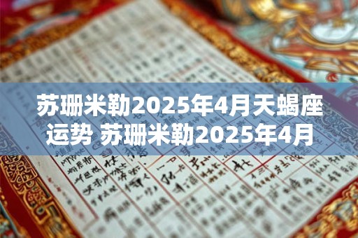 苏珊米勒2025年4月天蝎座运势 苏珊米勒2025年4月天蝎座如何运势