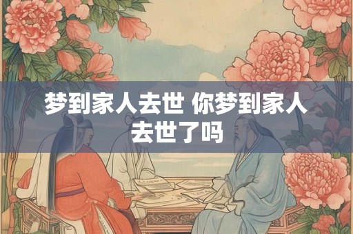 梦到家人去世 你梦到家人去世了吗