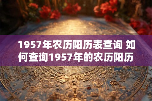 1957年农历阳历表查询 如何查询1957年的农历阳历表