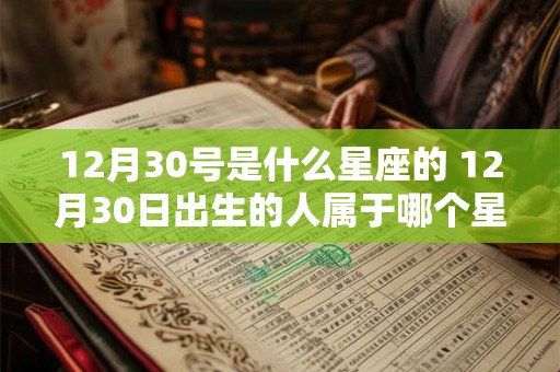 12月30号是什么星座的 12月30日出生的人属于哪个星座