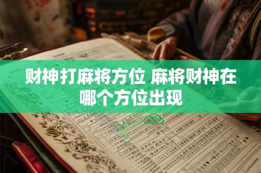 财神打麻将方位 麻将财神在哪个方位出现