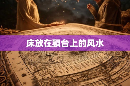 床放在飘台上的风水
