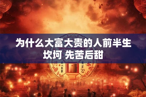 为什么大富大贵的人前半生坎坷 先苦后甜