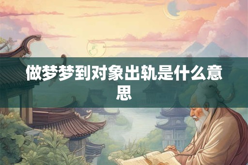做梦梦到对象出轨是什么意思