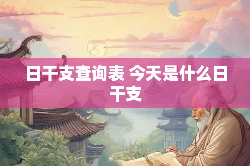 日干支查询表 今天是什么日干支
