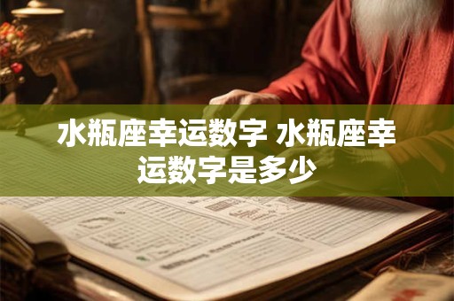 水瓶座幸运数字 水瓶座幸运数字是多少