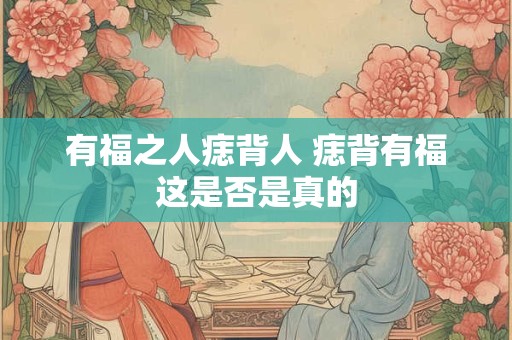 有福之人痣背人 痣背有福这是否是真的