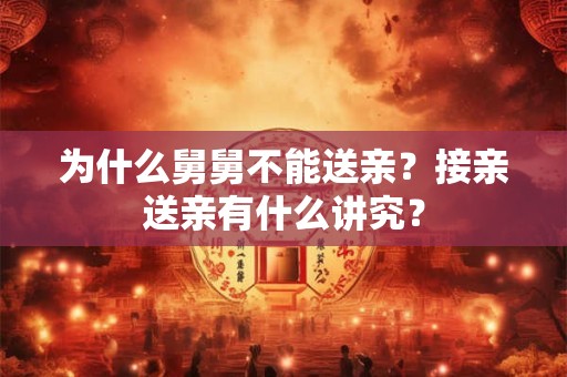 为什么舅舅不能送亲？接亲送亲有什么讲究？