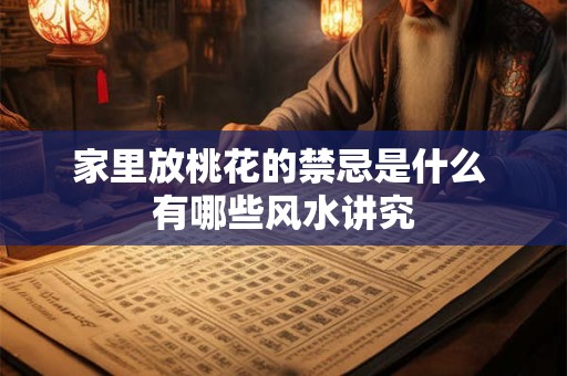家里放桃花的禁忌是什么 有哪些风水讲究
