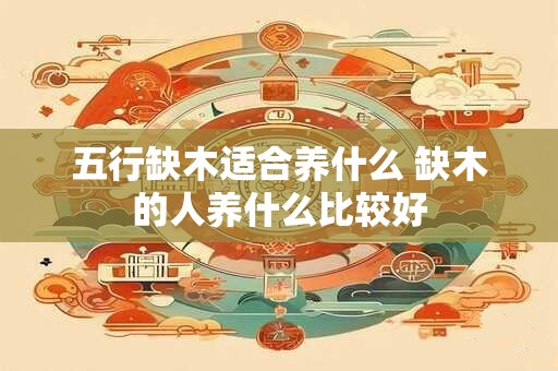 五行缺木适合养什么 缺木的人养什么比较好