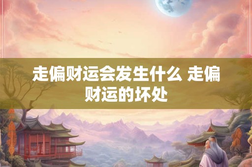 走偏财运会发生什么 走偏财运的坏处