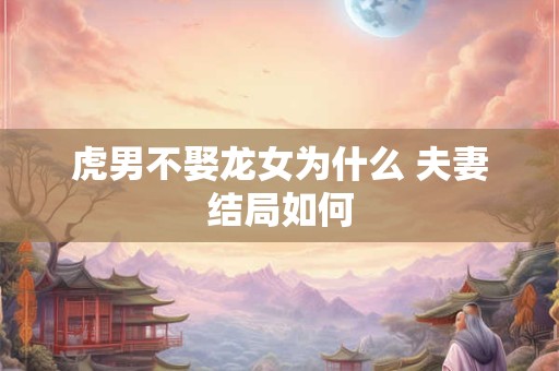 虎男不娶龙女为什么 夫妻结局如何