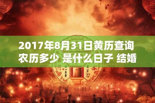 2017年8月31日黄历查询 农历多少 是什么日子 结婚吉时
