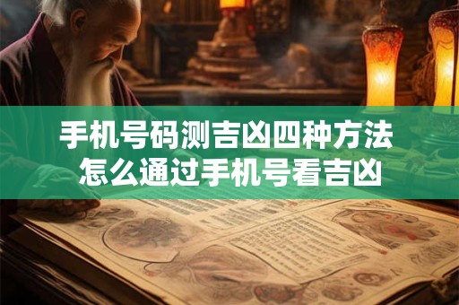 手机号码测吉凶四种方法 怎么通过手机号看吉凶