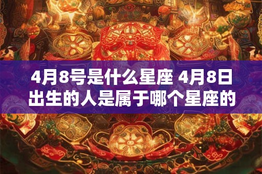 4月8号是什么星座 4月8日出生的人是属于哪个星座的