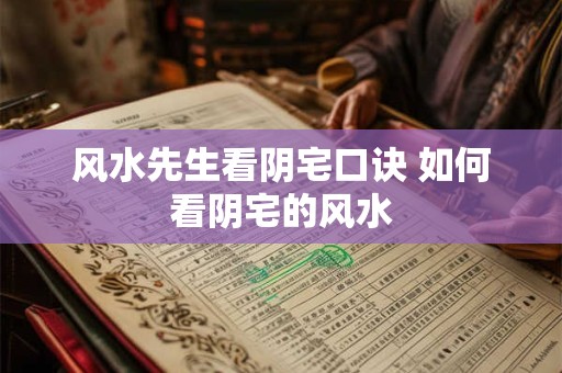 风水先生看阴宅口诀 如何看阴宅的风水