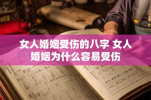 女人婚姻受伤的八字 女人婚姻为什么容易受伤