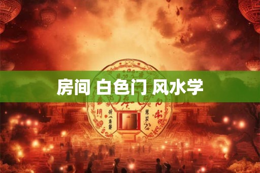 房间 白色门 风水学