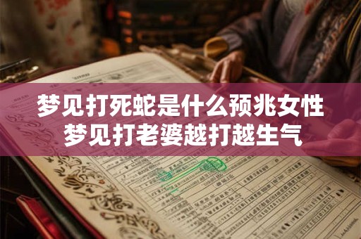 梦见打死蛇是什么预兆女性 梦见打老婆越打越生气