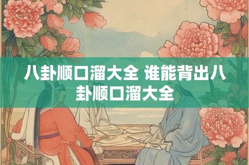 八卦顺口溜大全 谁能背出八卦顺口溜大全