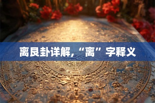 离艮卦详解,“离”字释义
